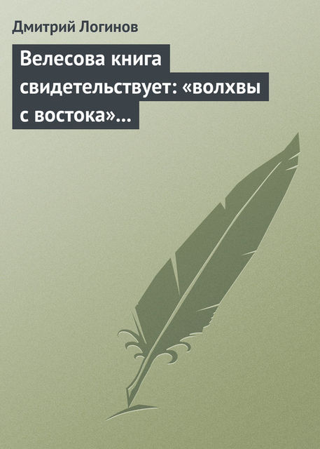 Велесова книга свидетельствует: «волхвы с востока» суть русы, Дмитрий Логинов