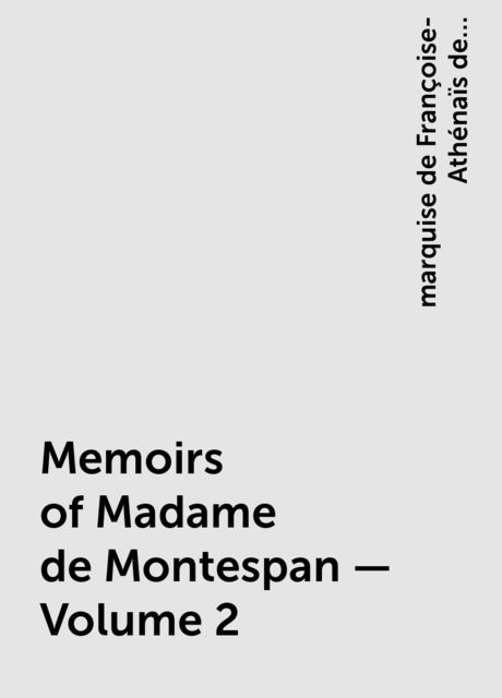 Memoirs of Madame de Montespan — Volume 2, marquise de Françoise-Athénaïs de Rochechouart de Mortemart Montespan