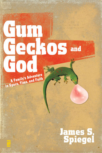Gum, Geckos, and God, James S.Spiegel