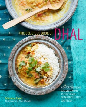 The delicious book of dhal: Comforting vegan and vegetarian recipes made with lentils, peas and beans, Nitisha Patel