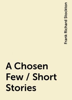 A Chosen Few / Short Stories, Frank Richard Stockton