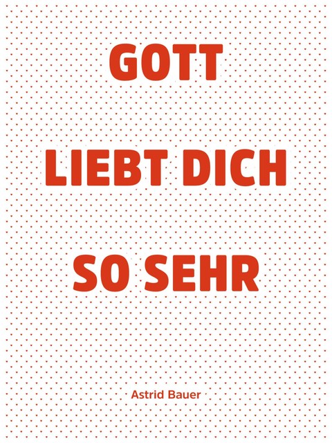 Gott liebt Dich so sehr, Astrid Bauer