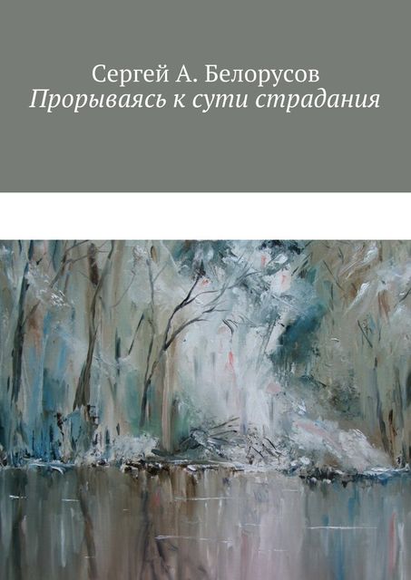Прорываясь к сути страдания, Белорусов Сергей А.