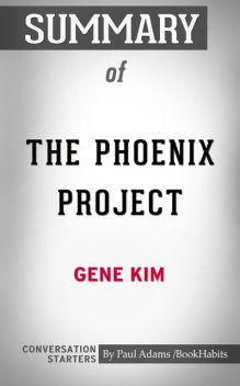 Summary of The Phoenix Project: A Novel about IT, DevOps, and Helping Your Business Win, Paul Adams