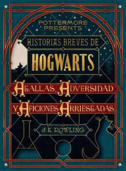 Historias breves de Hogwarts: Agallas, Adversidad y Aficiones Arriesgadas, J. K. Rowling