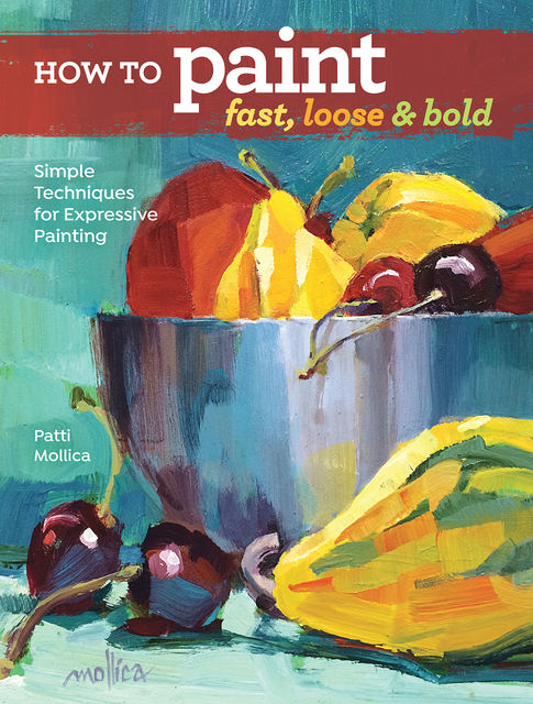 How to Paint Fast, Loose and Bold, Patti Mollica