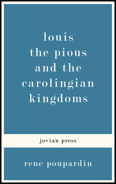 Louis the Pious and the Carolingian Kingdoms, Rene Poupardin