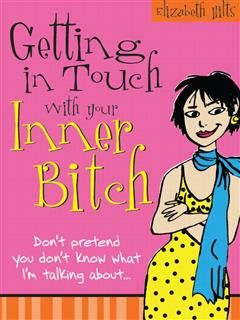 Getting in Touch with Your Inner Bitch, Elizabeth Hilts