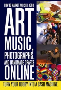 How to Market and Sell Your Art, Music, Photographs, & Handmade Crafts Online, Lee Rowley