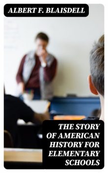 The Story of American History for Elementary Schools, Albert F.Blaisdell