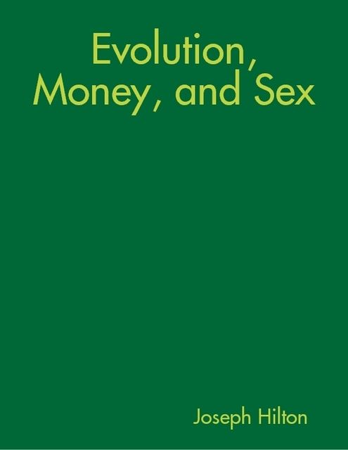 Evolution, Money, and Sex, Joseph Hilton