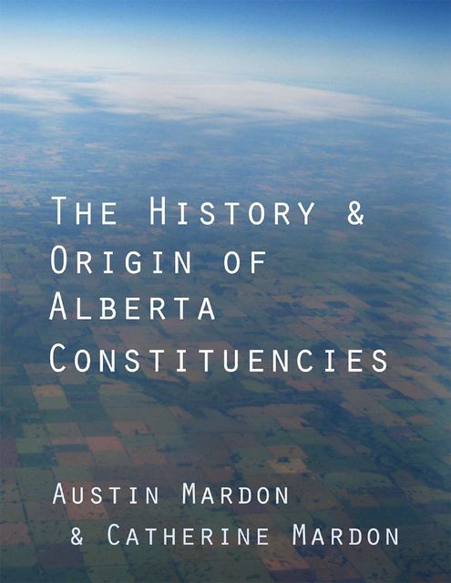 The History & Origin of Alberta Constituencies, Catherine Mardon, Austin Mardon