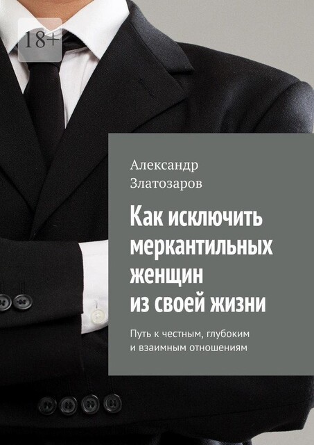 Как исключить меркантильных женщин из своей жизни. Путь к честным, глубоким и взаимным отношениям, Александр Златозаров
