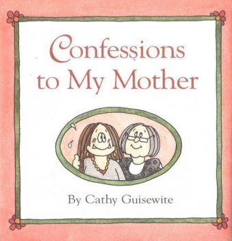 Confessions to My Mother, Cathy Guisewite