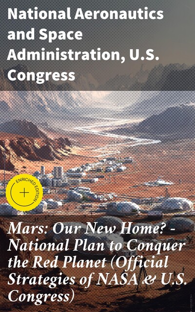 Mars: Our New Home? – National Plan to Conquer the Red Planet (Official Strategies of NASA & U.S. Congress), U.S. Congress, National Aeronautics