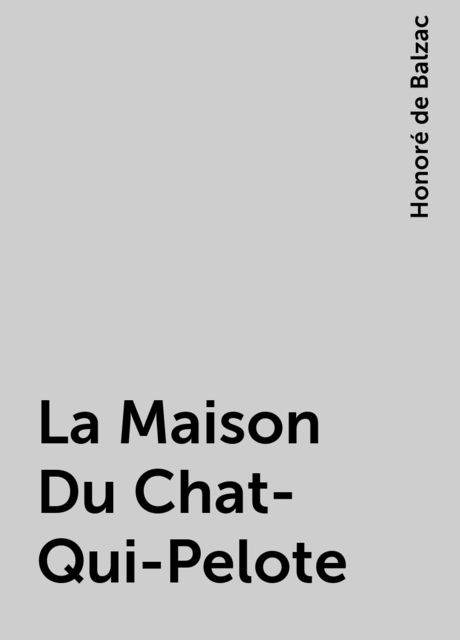 La Maison Du Chat-Qui-Pelote, Honoré de Balzac