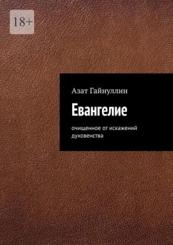 Евангелие. Очищенное от искажений духовенства, Азат Гайнуллин