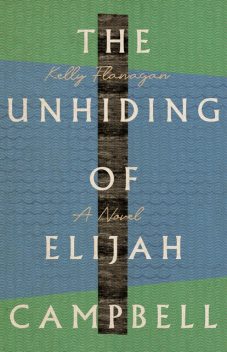 The Unhiding of Elijah Campbell, Kelly Flanagan