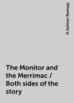The Monitor and the Merrimac / Both sides of the story, H.Ashton Ramsay