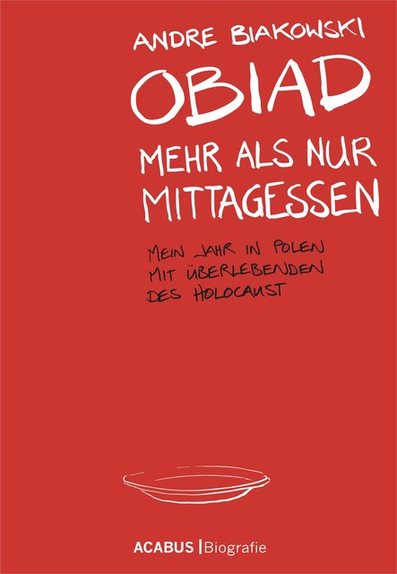 Obiad – Mehr als nur Mittagessen. Mein Jahr in Polen mit Überlebenden des Holocaust, André Biakowski