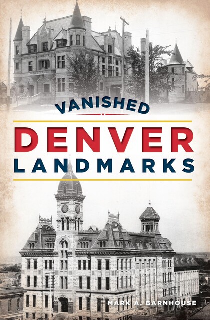 Vanished Denver Landmarks, Mark A. Barnhouse