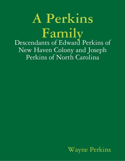 A Perkins Family – Descendants of Edward Perkins of New Haven Colony and Joseph Perkins of North Carolina, Wayne Perkins