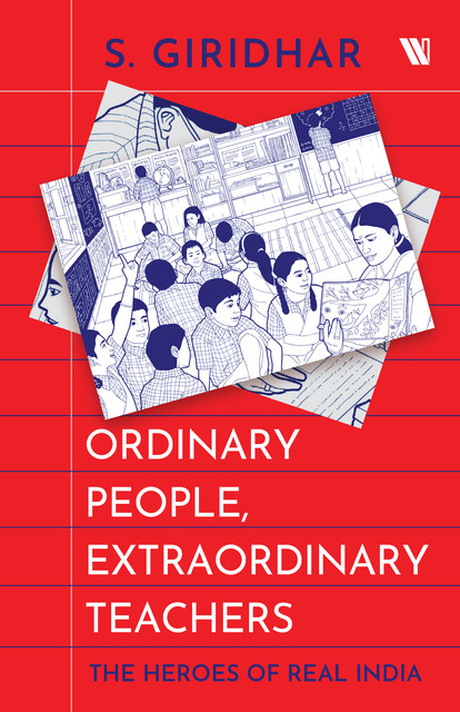 Ordinary People, Extraordinary Teachers : The Heroes Of Real India, S. Giridhar