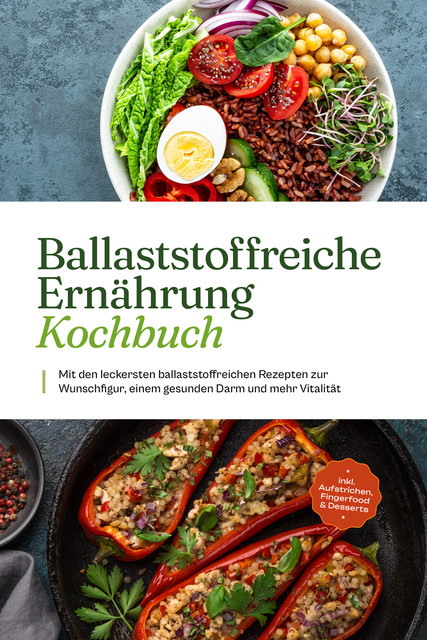 Ballaststoffreiche Ernährung Kochbuch: Mit den leckersten ballaststoffreichen Rezepten zur Wunschfigur, einem gesunden Darm und mehr Vitalität – inkl. Aufstrichen, Fingerfood & Desserts, Ann-Kristin Dieken