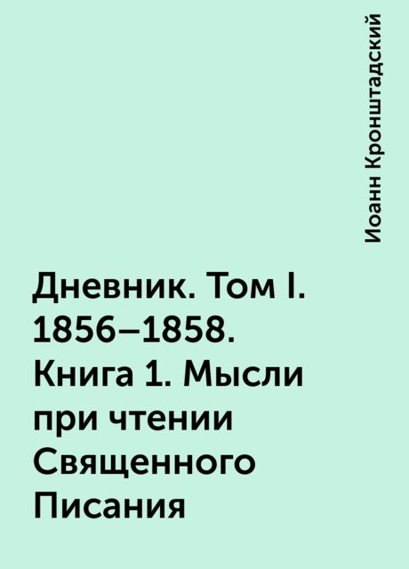 Дневник. Том I. 1856–1858. Книга 1. Мысли при чтении Священного Писания, Иоанн Кронштадский