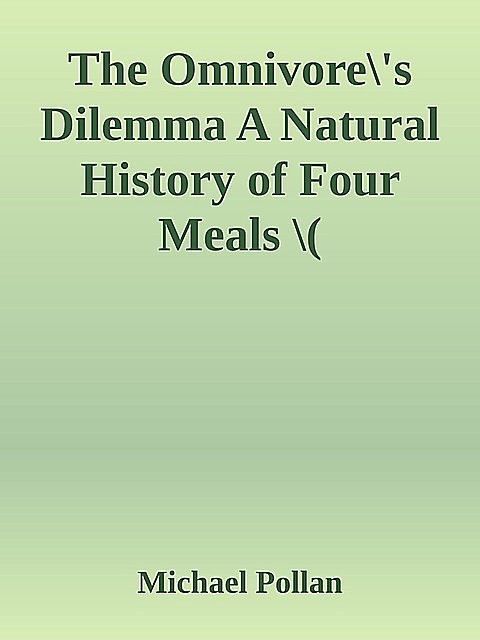 The Omnivore\'s Dilemma A Natural History of Four Meals \( PDFDrive.com \).epub, Michael Pollan