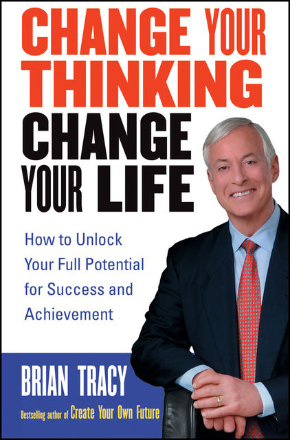 Change Your Thinking, Change Your Life, Brian Tracy