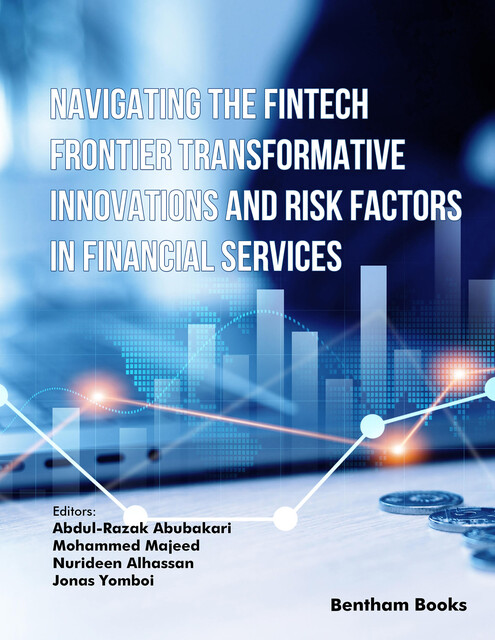 Navigating the Fintech Frontier Transformative Innovations and Risk Factors in Financial Services, amp, Mohammed Majeed, Jonas Yomboi, Ab dul-Razak Abubakari, Nurideen Alhassan