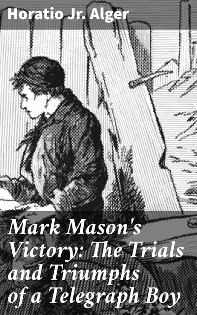 Mark Mason's Victory: The Trials and Triumphs of a Telegraph Boy, Horatio Alger