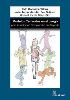 Modelos centrados en el juego para la iniciación comprensiva del deporte, Eva Guijarro, Javier Fernández-Río, Manuel Jacob Sierra-Díaz, Sixto González-Víllora
