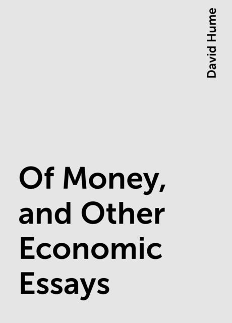 Of Money, and Other Economic Essays, David Hume