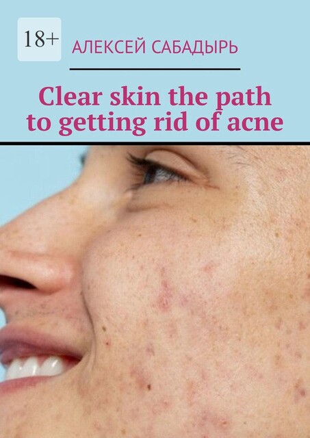Clear skin the path to getting rid of acne, Алексей Сабадырь