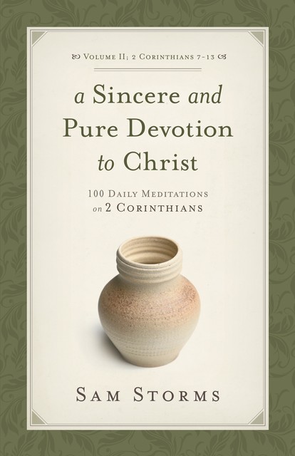 A Sincere and Pure Devotion to Christ (Vol. 2, 2 Corinthians 7-13), Sam Storms