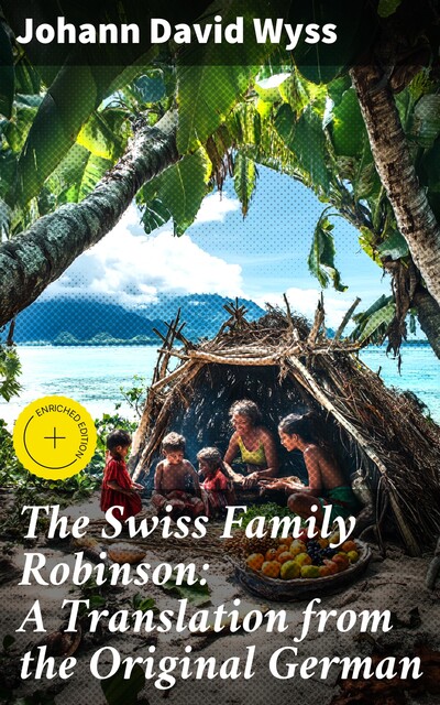 The Swiss Family Robinson: A Translation from the Original German, Johann David Wyss