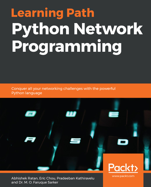 Python Network Programming, M.O. Faruque Sarker, Eric Chou, Pradeeban Kathiravelu, Abhishek Ratan