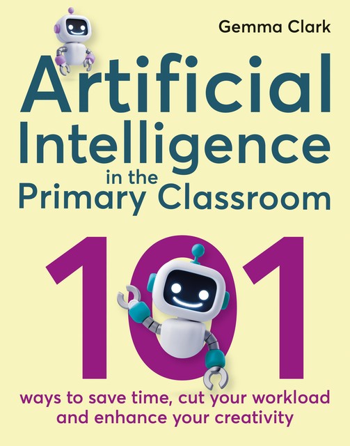 Artificial Intelligence in the Primary Classroom, Gemma Clark
