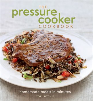 The Pressure Cooker Cookbook, Tori Ritchie