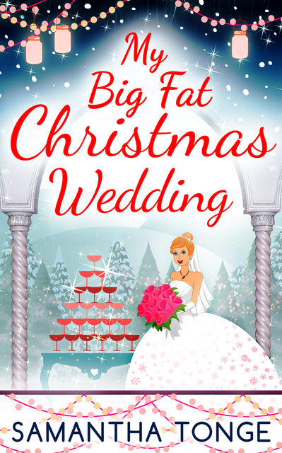 My Big Fat Christmas Wedding: A Funny And Heartwarming Christmas Romance, Samantha Tonge
