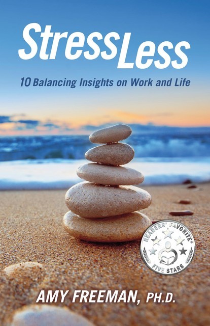 Stress Less: 10 Balancing Insights on Work and Life, Amy Freeman