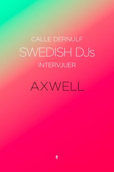 Swedish DJs – Intervjuer: Axwell, Calle Dernulf