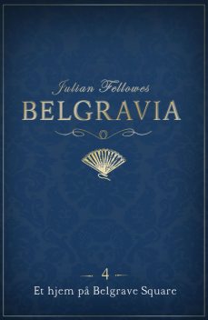 Belgravia 4 – Et hjem på Belgrave Square, Julian Fellowes
