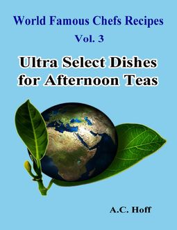 World Famous Chefs Recipes Vol. 3: Ultra Select Dishes for Afternoon Teas, A.C. Hoff
