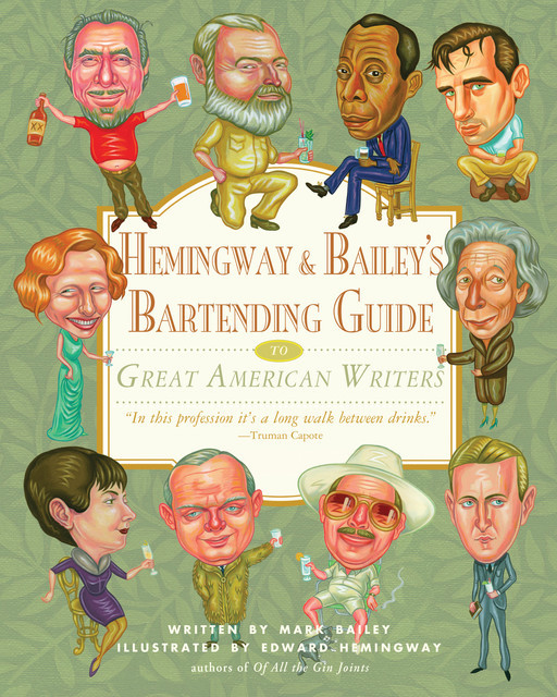 Hemingway & Bailey's Bartending Guide to Great American Writers, Mark Bailey