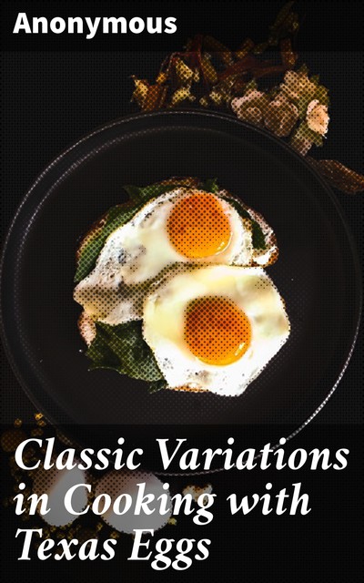 Classic Variations in Cooking with Texas Eggs, 