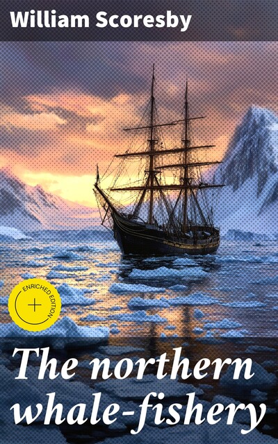 The northern whale-fishery, William Scoresby