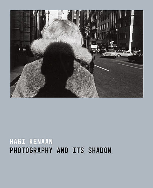 Photography and Its Shadow, Hagi Kenaan